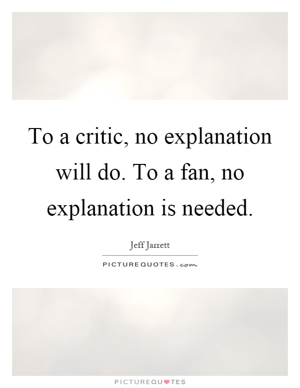 to-a-critic-no-explanation-will-do-to-a-fan-no-explanation-is-needed-quote-1